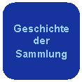 Abgerundetes Rechteck: Geschichte
der
Sammlung
